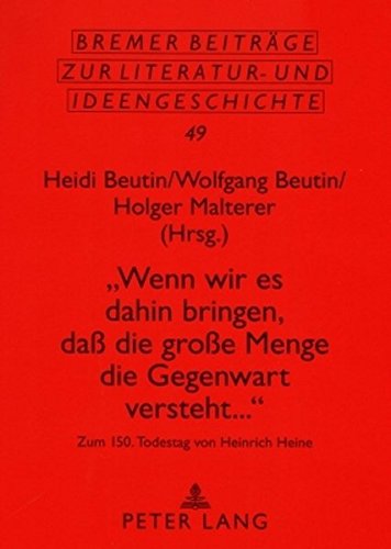 «Wenn wir es dahin bringen, daß die große Menge die Gegenwart versteht...»: Zum 150. Todestag von Heinrich Heine- Beiträge einer Tagung in Berlin vom ... Beiträge zur Literatur- und Ideengeschichte)