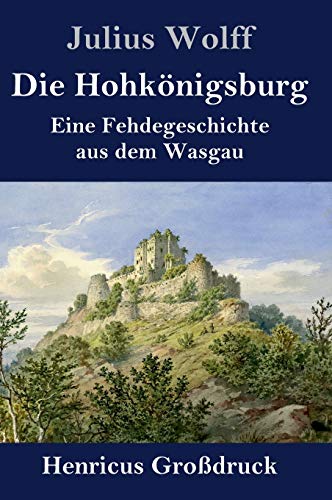 Die Hohkönigsburg (Großdruck): Eine Fehdegeschichte aus dem Wasgau