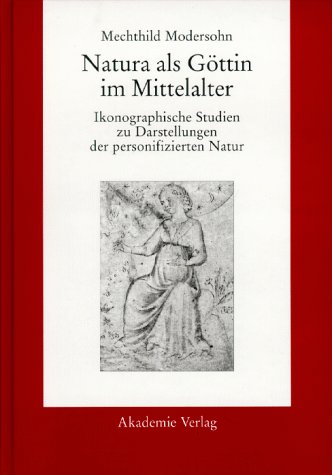 Natura als Göttin im Mittelalter: Ikonographische Studien zu Darstellungen der personifizierten Natur