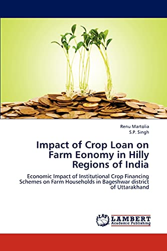 Impact of Crop Loan on Farm Eonomy in Hilly Regions of India: Economic Impact of Institutional Crop Financing Schemes on Farm Households in Bageshwar district of Uttarakhand