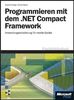 Programmieren mit dem .NET Compact Framework. Anwendungsentwicklung für mobile Geräte
