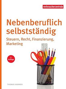 Nebenberuflich selbstständig: Steuern, Recht, Finanzierung, Marketing