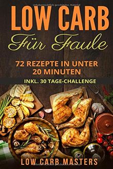 Low Carb für Faule: 72 Rezepte in unter 20 Minuten inkl. 30 Tage Challenge