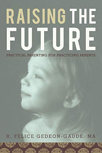 Raising the Future: Practical Parenting for Practicing Parents