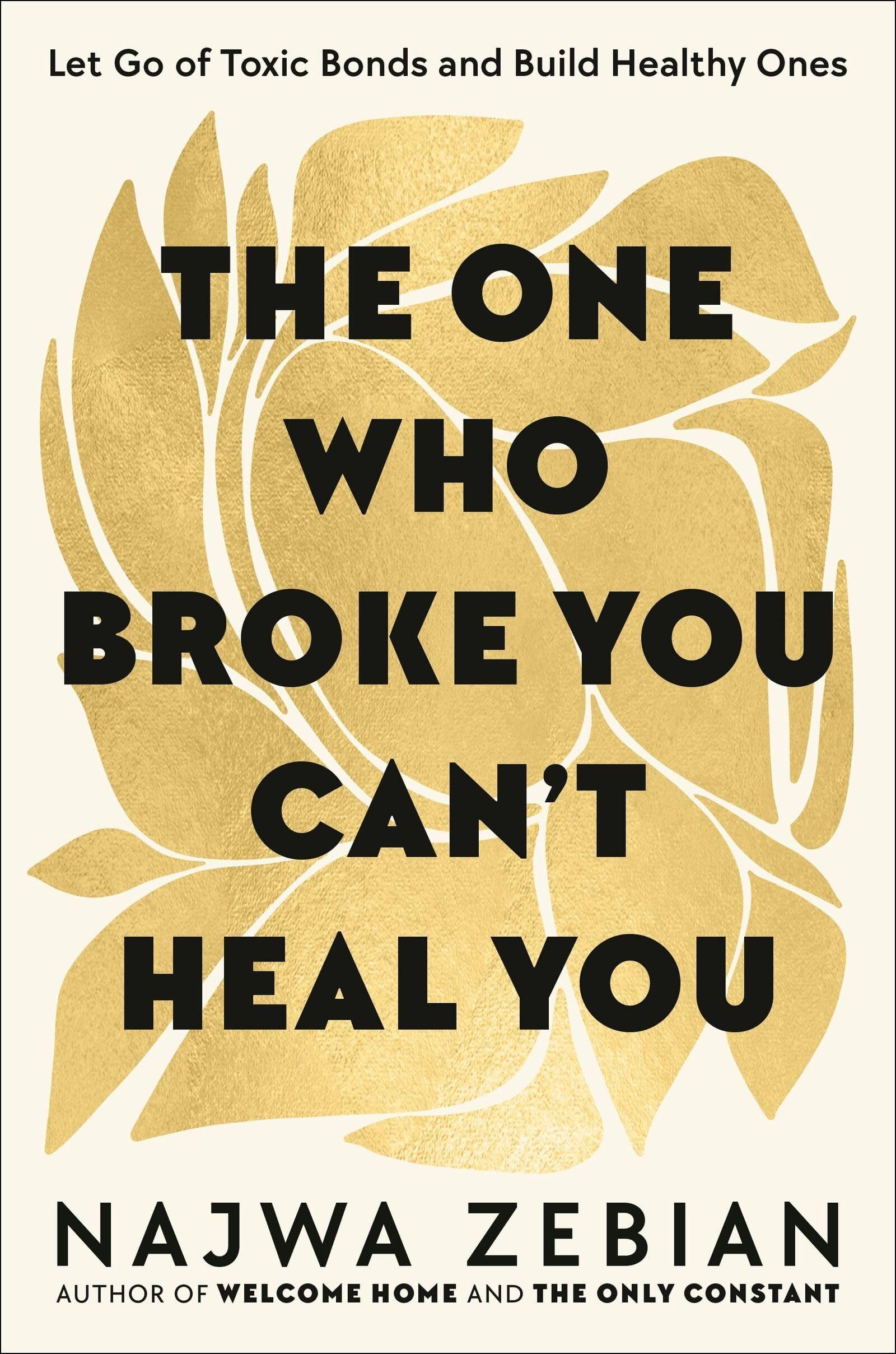 The One Who Broke You Can't Heal You: Let Go of Toxic Bonds and Build Healthy Ones