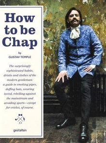 How to be Chap: The Surprisingly Sophisticated Habits, Drinks and Clothes of the Modern Gentleman