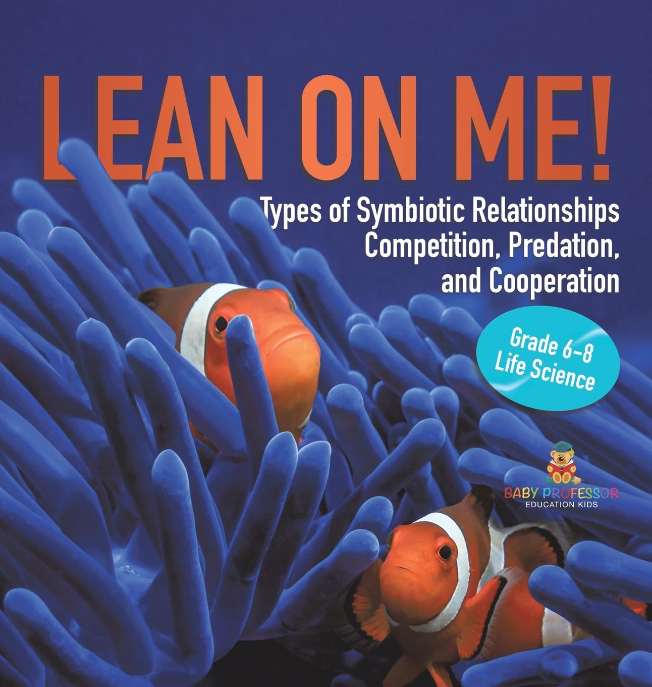 Lean on Me! Types of Symbiotic Relationships Competition, Predation, and Cooperation Grade 6-8 Life Science