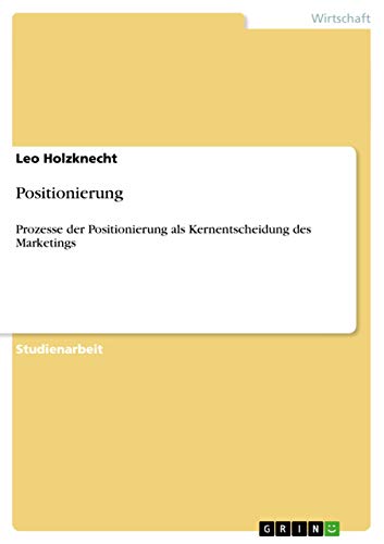 Positionierung: Prozesse der Positionierung als Kernentscheidung des Marketings