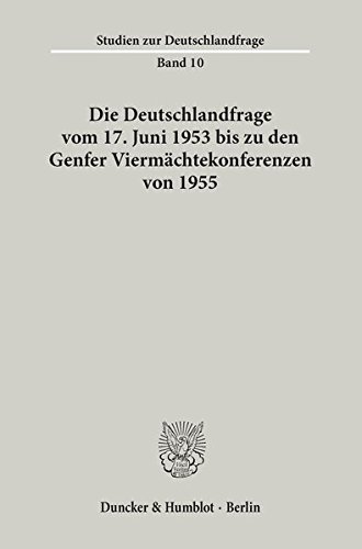 Die Deutschlandfrage vom 17. Juni 1953 bis zu den Genfer Viermächtekonferenzen von 1955. (Studien zur Deutschlandfrage)