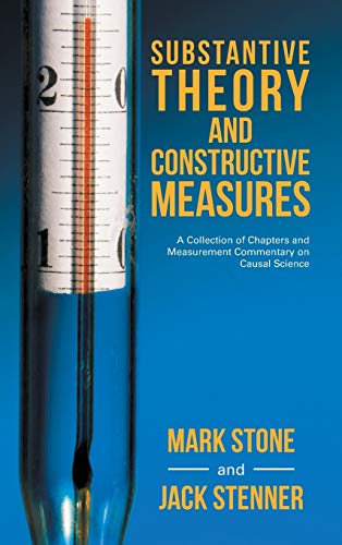 Substantive Theory and Constructive Measures: A Collection of Chapters and Measurement Commentary on Causal Science