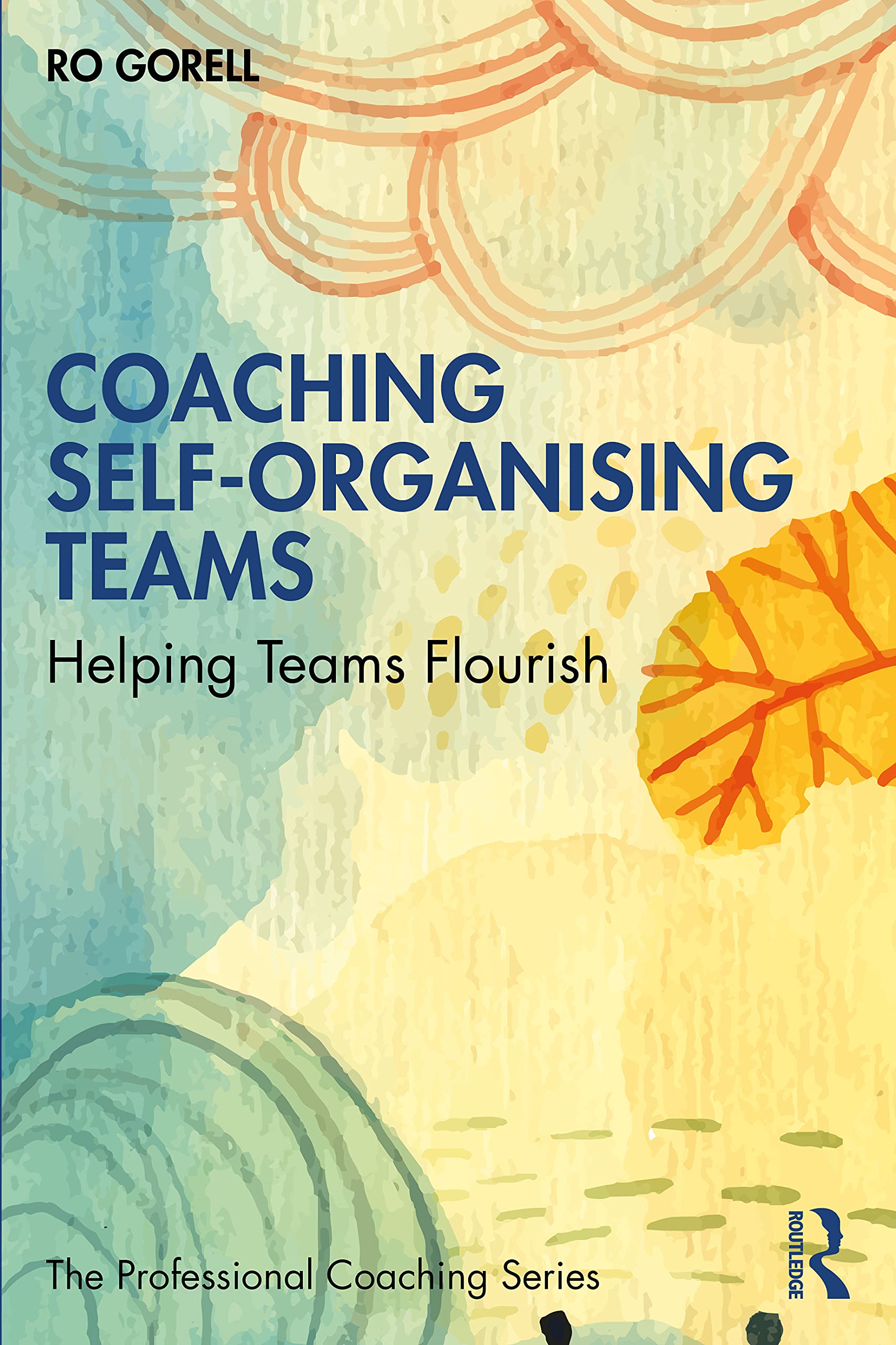 Coaching Self-Organising Teams: Helping Teams Flourish (Professional Coaching)