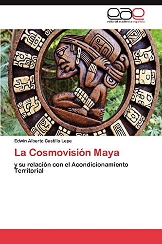 La Cosmovisión Maya: y su relación con el Acondicionamiento Territorial