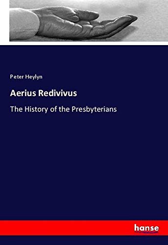Aerius Redivivus: The History of the Presbyterians