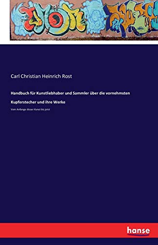 Handbuch für Kunstliebhaber und Sammler über die vornehmsten Kupferstecher und ihre Werke: Vom Anfange dieser Kunst bis jetzt
