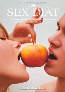 Die Sex Diät: Die wissenschaftliche Formel für ein schlankes, gesundes und leidenschaftliches Leben