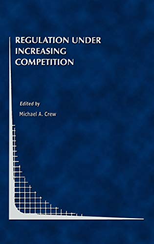 Regulation Under Increasing Competition (Topics in Regulatory Economics and Policy, 30, Band 30)