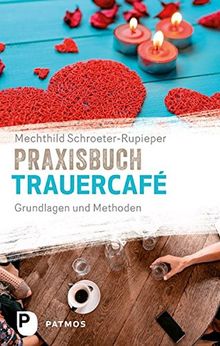 Praxisbuch Trauercafé: Grundlagen und Methoden