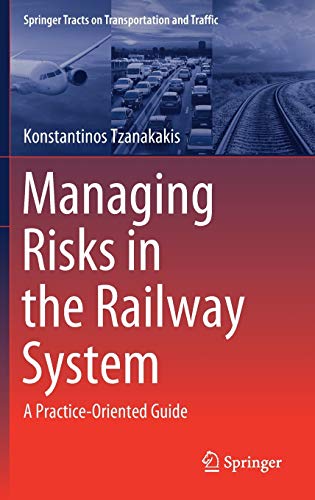 Managing Risks in the Railway System: A Practice-Oriented Guide (Springer Tracts on Transportation and Traffic, 18, Band 18)