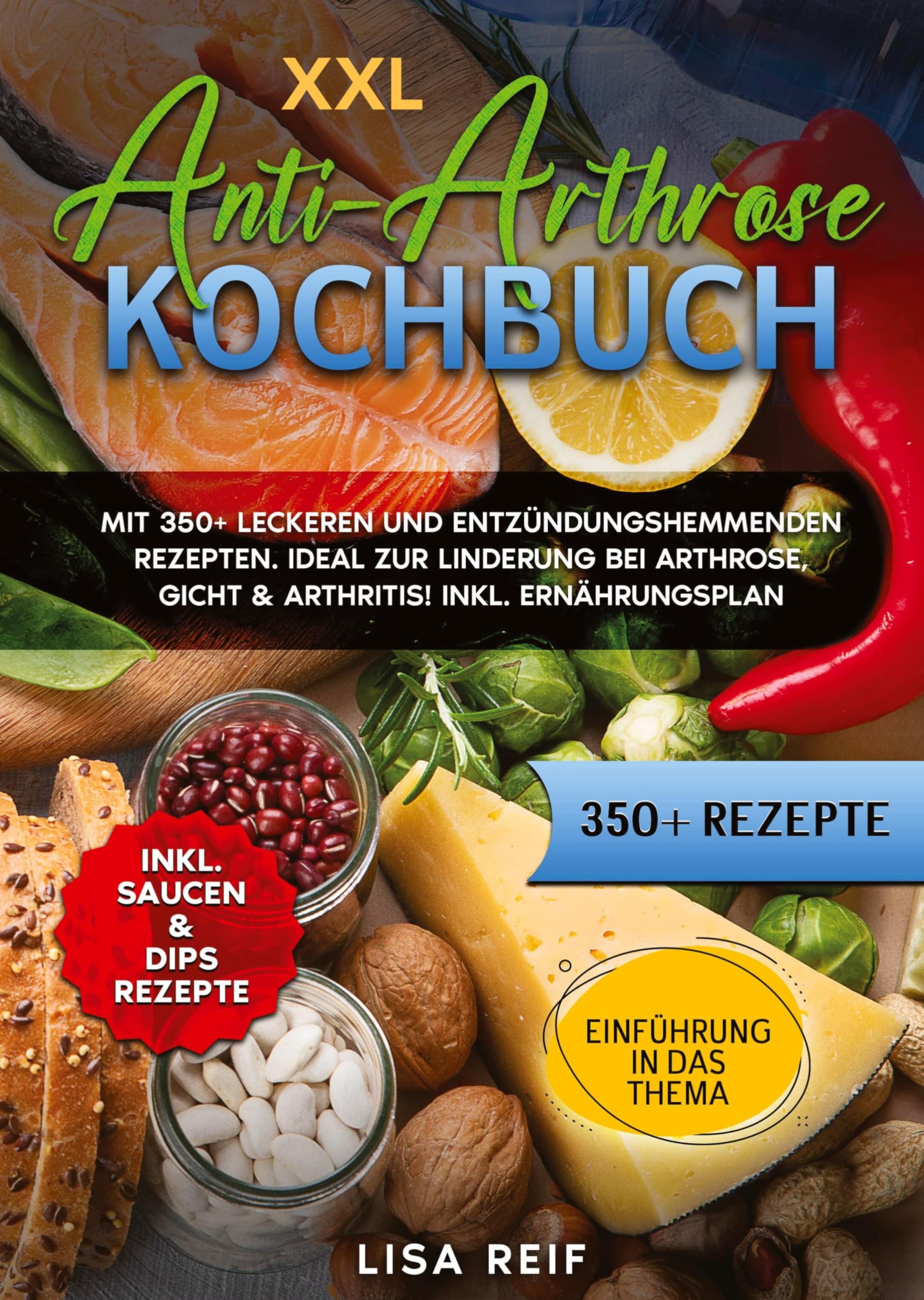 XXL Anti-Arthrose Kochbuch: Mit 350+ leckeren und entzündungshemmenden Rezepten. Ideal zur Linderung bei Arthrose, Gicht & Arthritis! Inkl. Ernährungsplan