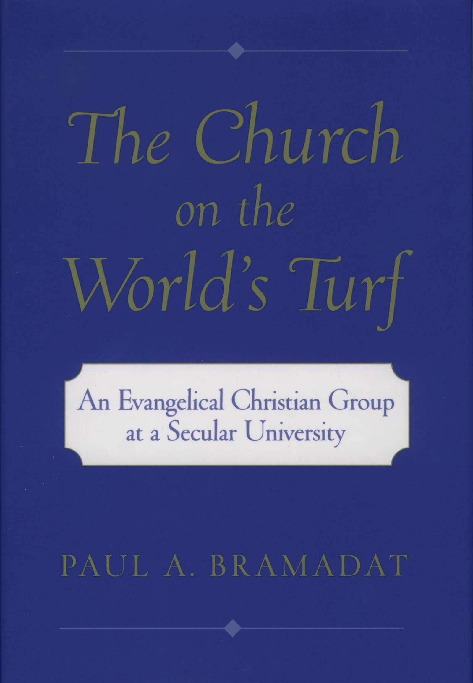 The Church on the World's Turf: An Evangelical Christian Group at a Secular University (Religion in America)