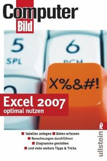 Excel 2007 optimal nutzen: Tabellen anlegen - Daten erfassen - Berechnungen durchführen - Diagramme gestalten - Internet-Abfragen- und viele weitere Tips&Tricks