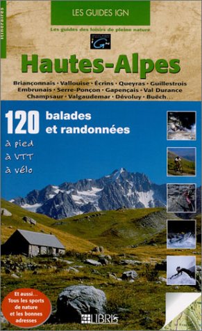Hautes-Alpes : 120 balades et randonnées à pied, à VTT, à vélo : Briançonnais, vallouise, Ecrins, Queyras, Guillestrois, Embrunais, Serre-Ponçon, Gapençais, Val Durance, Champsaur, Valgaudema
