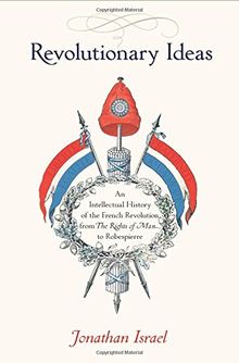 Revolutionary Ideas: An Intellectual History of the French Revolution from The Rights of Man to Robespierre