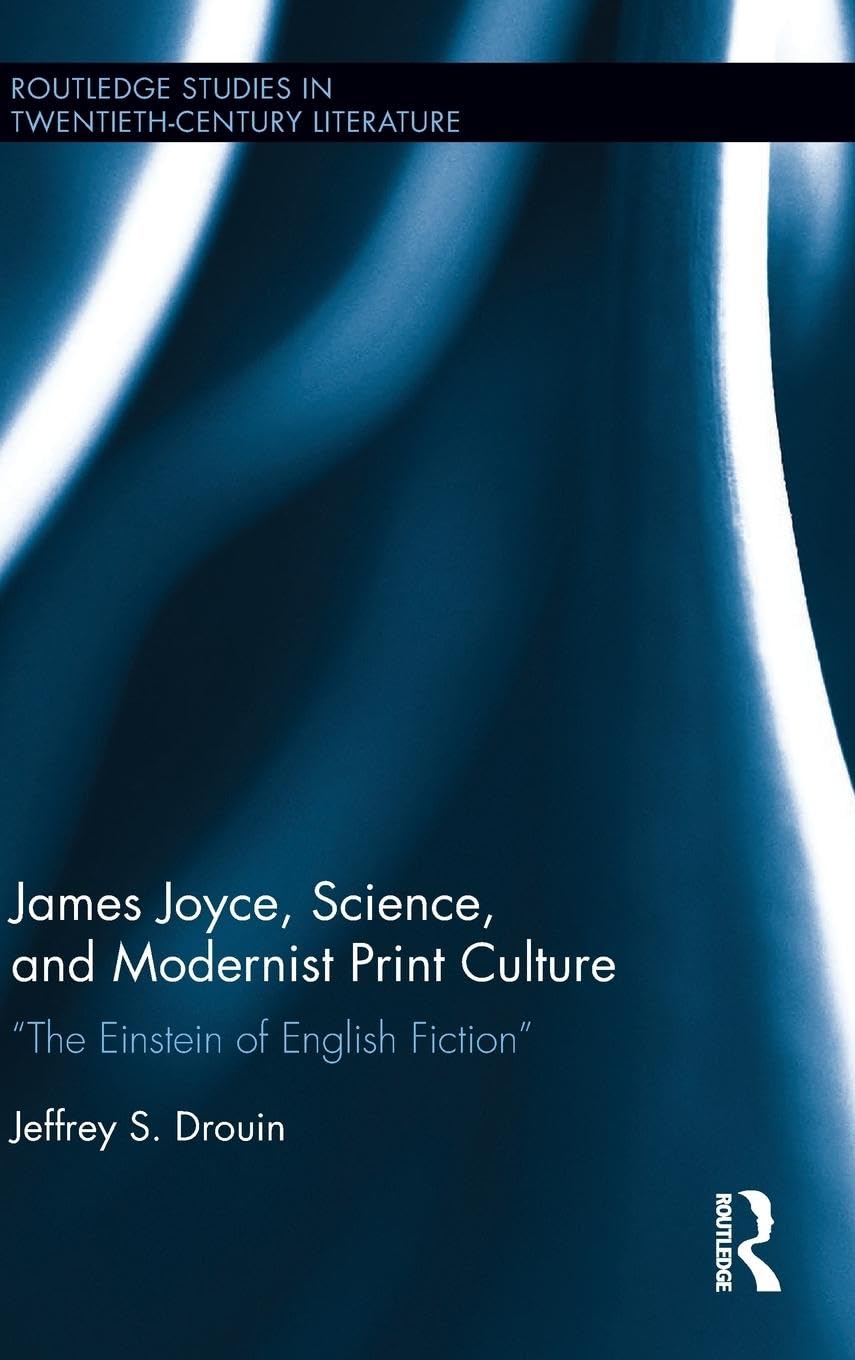 James Joyce, Science, and Modernist Print Culture: The Einstein of English Fiction (Routledge Studies in Twentieth-Century Literature, 35, Band 35)