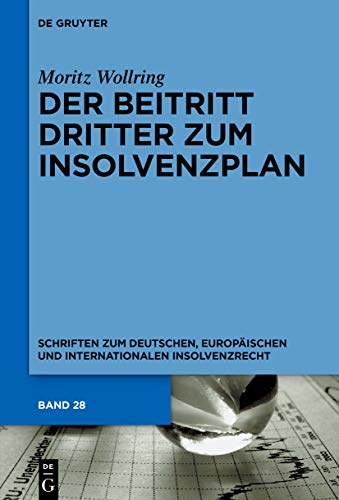 Der Beitritt Dritter zum Insolvenzplan: Rechtliche, wirtschaftliche und rechtsökonomische Aspekte der Einbeziehung von Dritten in Insolvenzpläne ... und internationalen Insolvenzrecht)