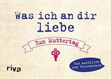 Was ich an dir liebe - Zum Muttertag: Zum Ausfüllen und Verschenken