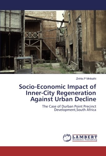 Socio-Economic Impact of Inner-City Regeneration Against Urban Decline: The Case of Durban Point Precinct Development,South Africa