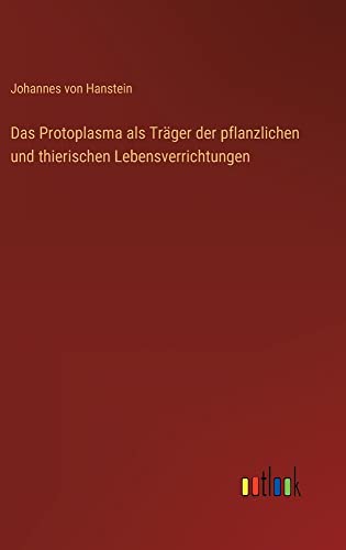 Das Protoplasma als Träger der pflanzlichen und thierischen Lebensverrichtungen