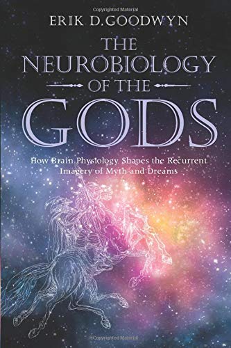 The Neurobiology of the Gods: How Brain Physiology Shapes the Recurrent Imagery of Myth and Dreams