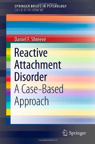 Reactive Attachment Disorder: A Case-Based Approach (SpringerBriefs in Psychology / SpringerBriefs in Child Development)