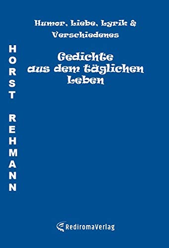 Gedichte aus dem täglichen Leben: Humor, Liebe, Lyrik & Verschiedenes