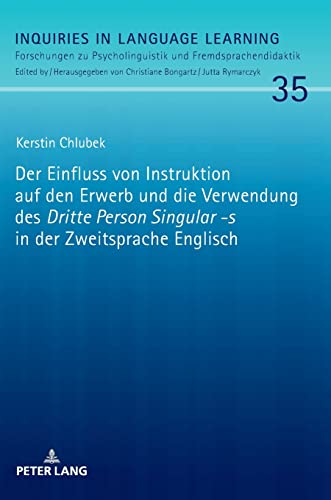 Der Einfluss von Instruktion auf den Erwerb und die Verwendung des «Dritte Person Singular -s» in der Zweitsprache Englisch (Inquiries in Language ... und Fremdsprachendidaktik, Band 35)