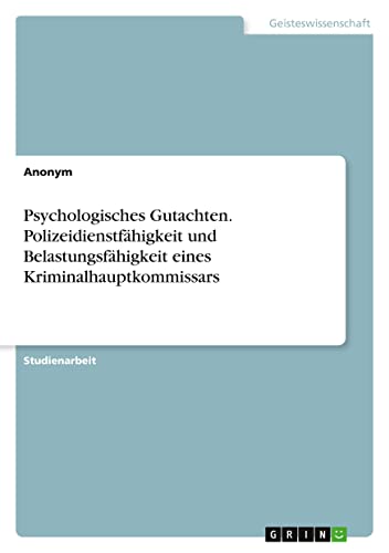 Psychologisches Gutachten. Polizeidienstfähigkeit und Belastungsfähigkeit eines Kriminalhauptkommissars