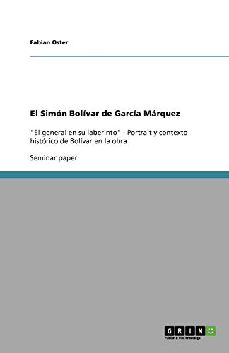 El Simón Bolívar de García Márquez: El general en su laberinto - Portrait y contexto histórico de Bolívar en la obra