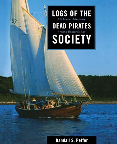 Peffer, Randall S. Logs Of The Dead Pirates Society, A Schooner Adventure Around Buzzards Bay