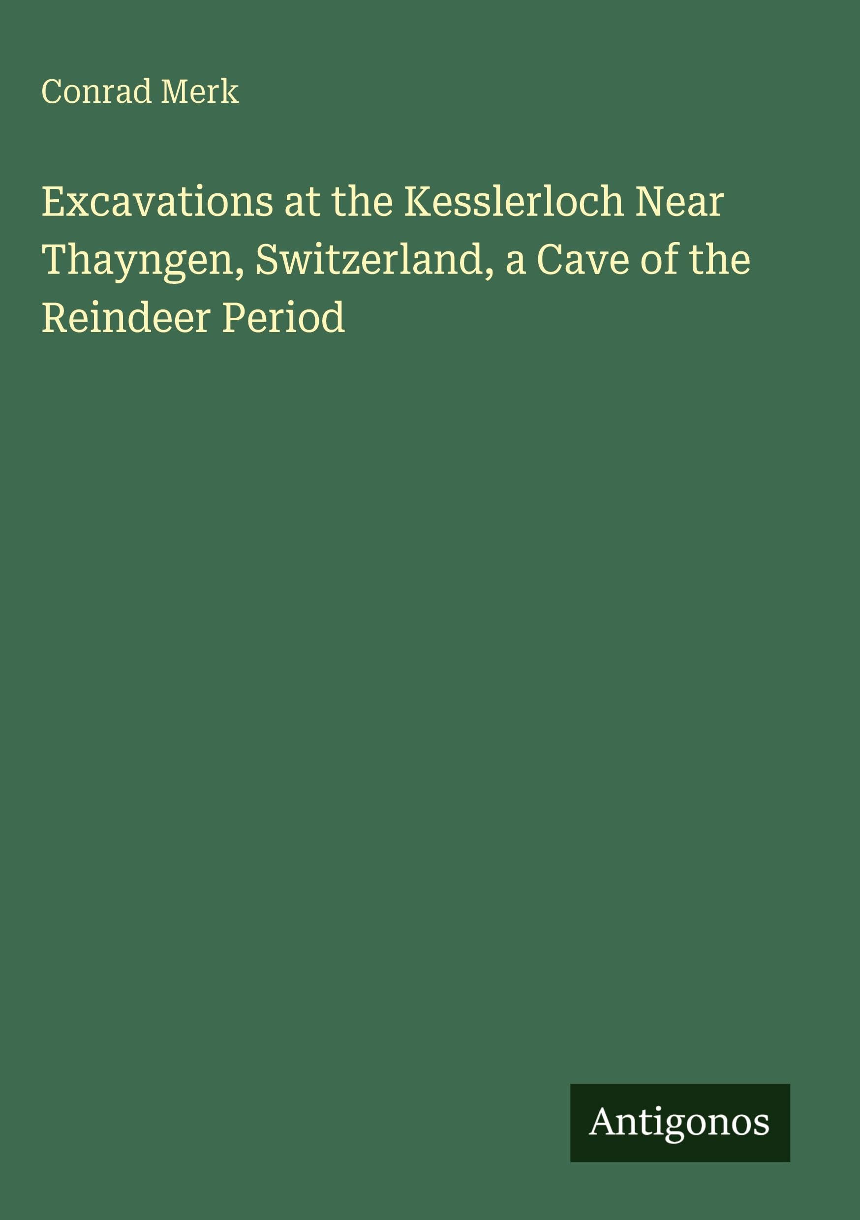 Excavations at the Kesslerloch Near Thayngen, Switzerland, a Cave of the Reindeer Period