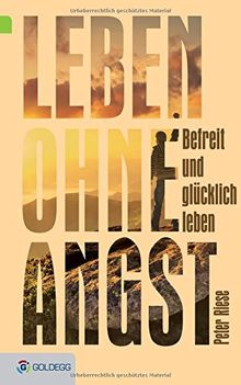 Leben ohne Angst: Befreit und glücklich leben (Goldegg Leben und Gesundheit)