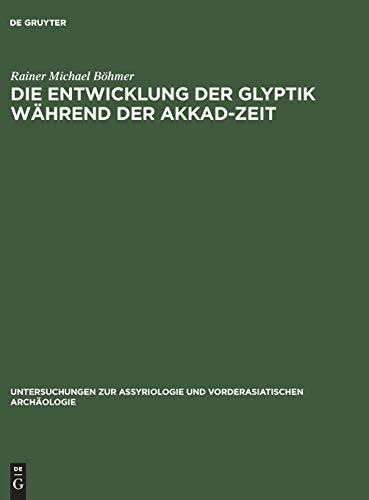 Die Entwicklung der Glyptik während der Akkad-Zeit (Untersuchungen zur Assyriologie und vorderasiatischen Archäologie, 4, Band 4)
