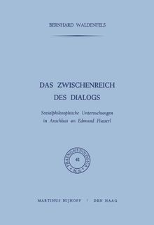 Das Zwischenreich des Dialogs: Sozialphilosophische Untersuchungen in Anschluss an Edmund Husserl: Sozialphilosophische Untersuchungen in Anschlu&Szlig; an Edmund Husserl (Phaenomenologica)