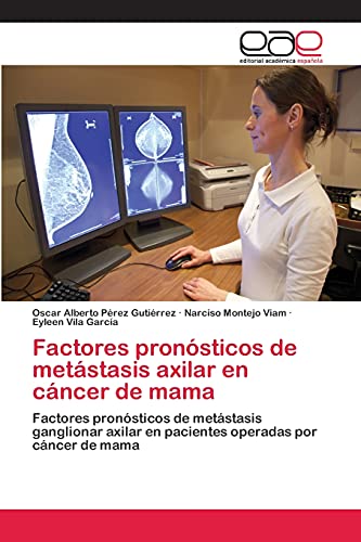 Factores pronósticos de metástasis axilar en cáncer de mama: Factores pronósticos de metástasis ganglionar axilar en pacientes operadas por cáncer de mama