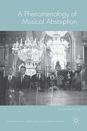 A Phenomenology of Musical Absorption (New Directions in Philosophy and Cognitive Science)