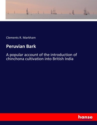 Peruvian Bark: A popular account of the introduction of chinchona cultivation into British India