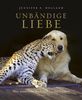 Unbändige Liebe: Neue wundersame Geschichten aus dem Tierreich