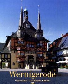 Wernigerode: Geschichte - Architektur - Kunst