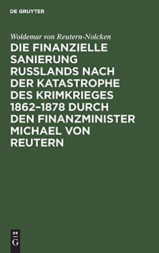 Die finanzielle Sanierung Rußlands nach der Katastrophe des Krimkrieges 1862–1878 durch den Finanzminister Michael von Reutern