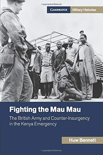 Fighting the Mau Mau: The British Army and Counter-Insurgency in the Kenya Emergency (Cambridge Military Histories)